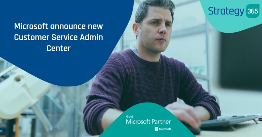 Microsoft announce new Customer Service Admin Center